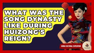 What Was The Song Dynasty Like During Huizong's Reign? - China Cultural Expedition
