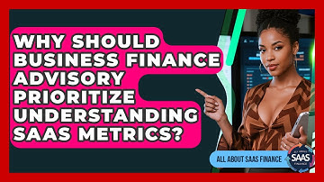 Why Should Business Finance Advisory Prioritize Understanding SaaS Metrics? - All About SaaS Finance