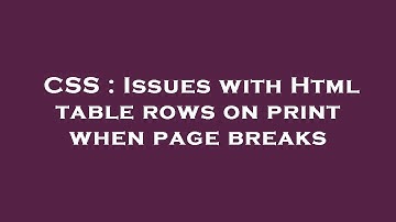 CSS : Issues with Html table rows on print when page breaks