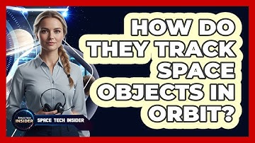 How Do They Track Space Objects In Orbit?
