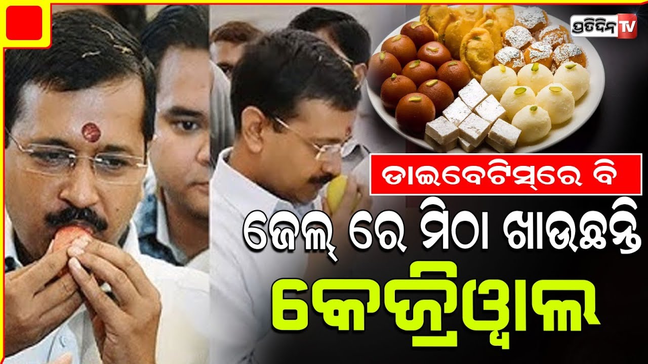 ଜେଲରୁ ବାହାରିବା ପାଇଁ ପ୍ରଚୁର ଆମ୍ବ ଓ ମିଠା ଖାଉଛନ୍ତି କେଜ୍ରିୱାଲ | Arvind ...