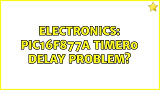 Electronics: PIC16F877A Timer0 delay problem (2 Solutions!!)
