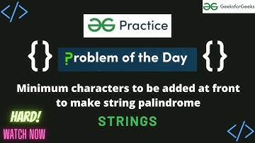 Minimum characters to be added at front to make string palindrome || GeeksforGeeks|| ProblemoftheDay