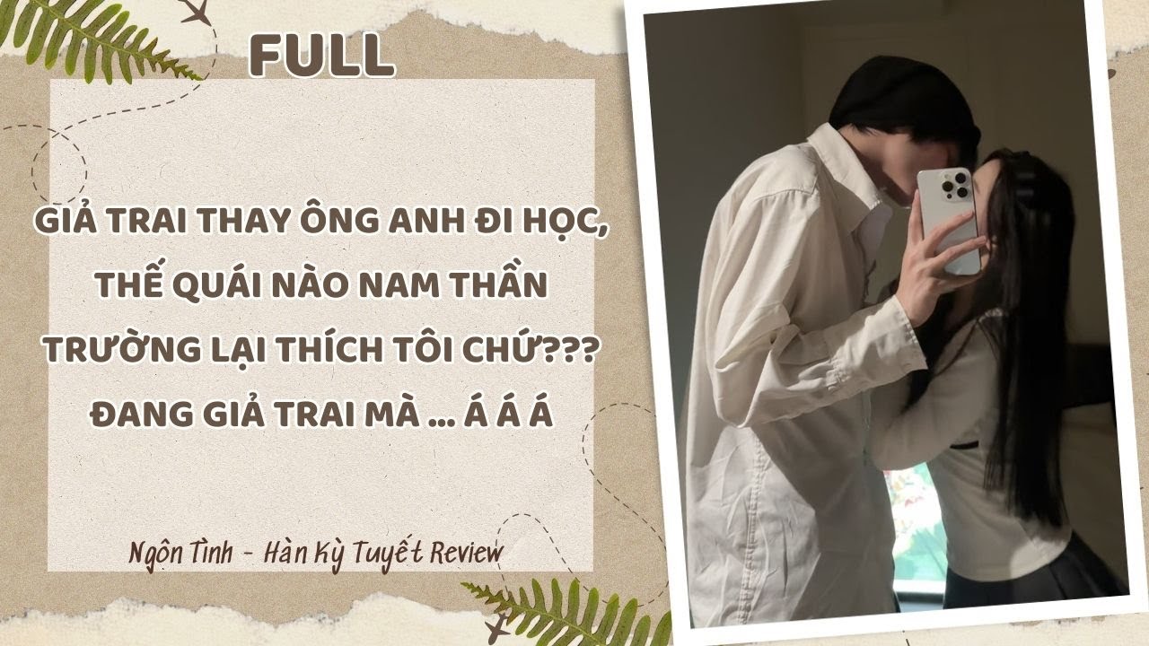 [Full] GIẢ TRAI THAY ÔNG ANH ĐI HỌC, THẾ QUÁI NÀO NAM THẦN TRƯỜNG LẠI THÍCH TÔI CHỨ??? Á Á Á
