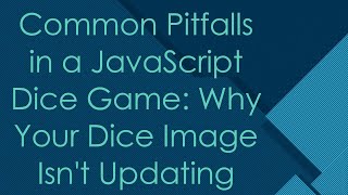 Common Pitfalls in a JavaScript Dice Game: Why Your Dice Image Isn't Updating