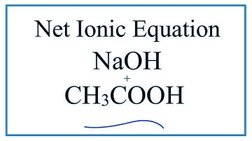 How to Write the Net Ionic Equation for NaOH + CH3COOH = CH3COONa + H2O