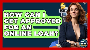 How Can I Get Approved For An Online Loan? - Ask Your Bank Teller