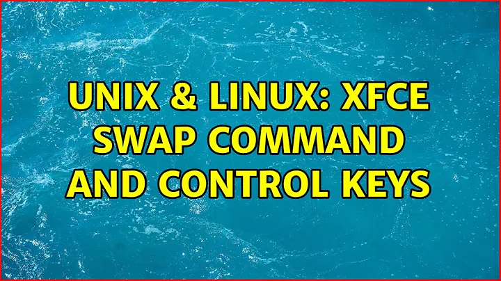Unix & Linux: xfce swap command and control keys (3 Solutions!!)