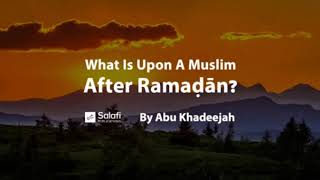 What Is Upon A Muslim After Ramadan | Abu Khadeejah Abdul-Wahid.