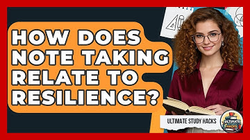 How Does Note Taking Relate To Resilience? - Ultimate Study Hacks