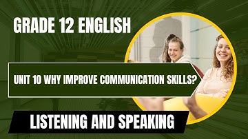 GRADE 12 ENGLISH:UNIT 10 WHY IMPROVE COMMUNICATION SKILLS? (LISTENING AND SPEAKING)@AUNGMYAYENGLISH