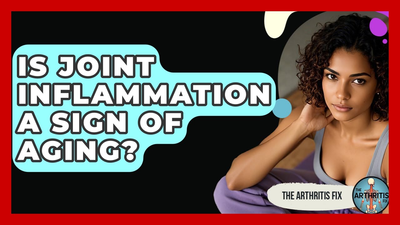 Is Joint Inflammation a Sign of Aging? | The Arthritis Fix