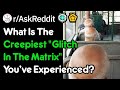 What Is The Creepiest "Glitch In The Matrix" You've Experienced? (r/AskReddit)