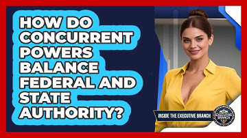 How Do Concurrent Powers Balance Federal And State Authority? - Inside the Executive Branch