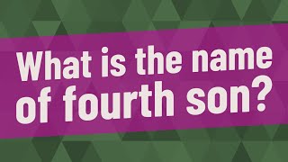 What is the name of fourth son?