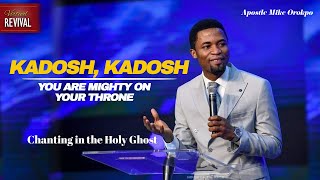 KADOSH KADOSH, CHANTS IN THE HOLY GHOST  APOSTLE MIKE OROKPO