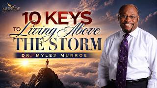 Keys To Living Above The Storm | Dr. Myles Munroe | MunroeGlobal.com