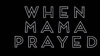 When mama prayed