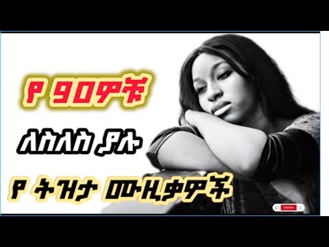 ምርጥ የ90ዎቹ ትዝታ ሙዚቃዎች Old Ethiopian Music Collection Old Amharic Tizita Music Ethiopianmusic