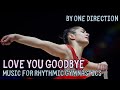 Love You Goodbye - By One Direction  - Music Cut for Rhythmic Gymnastics