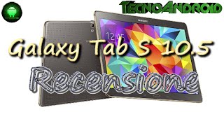 Samsung Galaxy Tab S 10.5 LTE la recensione di Tecnoandroid.it