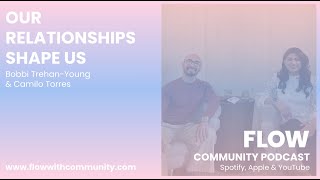 FLOW community: OUR RELATIONSHIPS SHAPE US - Bobbi Trehan-Young & Camilo Torres