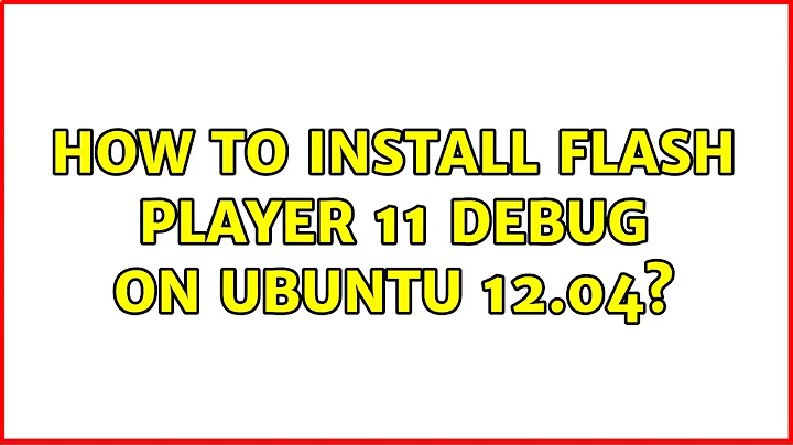 Ubuntu: How to install flash player 11 debug on Ubuntu 12.04?