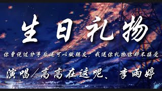 生日礼物-高高在这呢、李雨婷『你曾说过分手后还可以做朋友 我送你礼物你却不接受』动态歌词lyrics 高音质