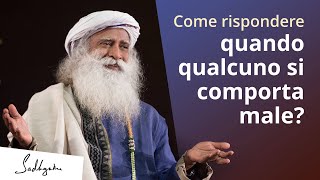 Come rispondere quando qualcuno si comporta male? | Sadhguru Italiano