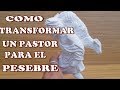 COMO TRANSFORMAR UN PASTOR PARA EL PESEBRE