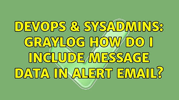 DevOps & SysAdmins: Graylog How do I include message data in alert email?
