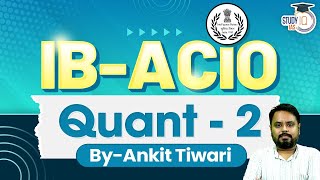 IB ACIO Exam 2023 | Quantitative Aptitude - 1 | Lecture - 2 | StudyIQ IAS