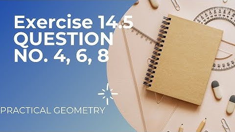 CLASS 6 MATHS EXERCISE 14.5(PRACTICAL GEOMETRY) QUESTIONS NO. 4, 6 AND 8