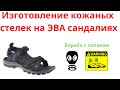 Изготовление кожаной стельки на сандалиях из ЭВА