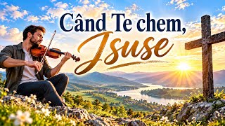 Când Te Chem, Isuse 🙏 | Cântare Creștină de Închinare și Rugăciune | Muzică Creștină 2026