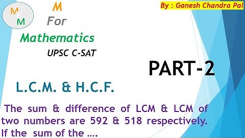 The sum & difference of LCM & LCM of two numbers are 592 & 518 respectively. If the  sum of the