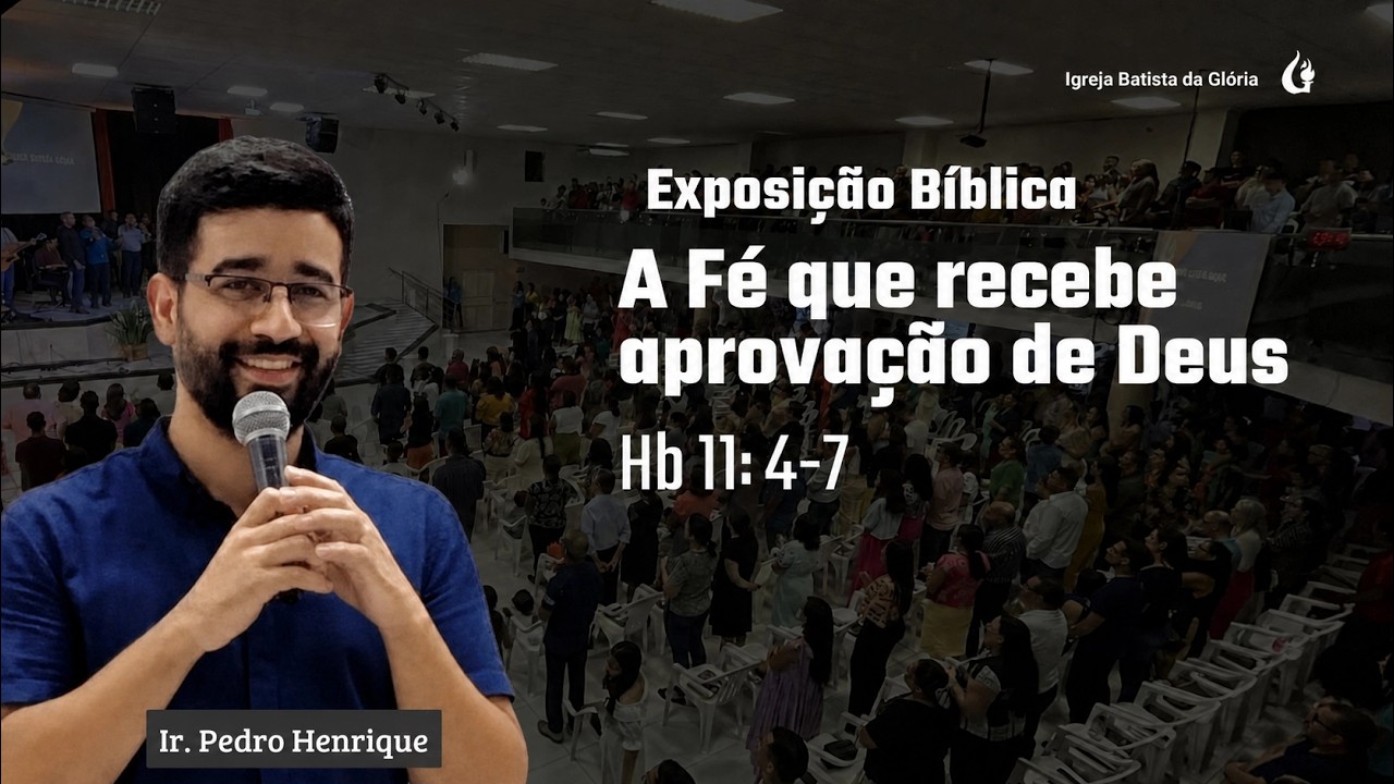 Exposição Bíblica | A Fé que recebe aprovação de Deus —  Hebreus 11:4-7 | Ir. Pedro Henrique