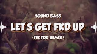 SOUND BASS - LET'S GET FKD UP (tik tok remix)