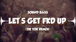 SOUND BASS - LET'S GET FKD UP (tik tok remix)