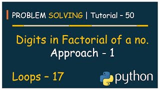 #50 Problem Solving Tutorial - 50 | Digits in Factorial of number - Approach - 1 | Python
