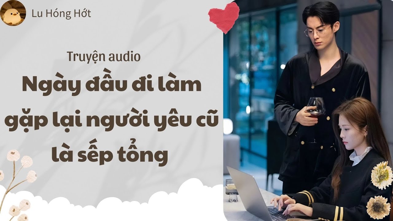 [TRUYỆN AUDIO] NGÀY ĐẦU ĐI LÀM GẶP LẠI NGƯỜI YÊU CŨ LÀ SẾP TỔNG (FULL) | LU HÓNG HỚT