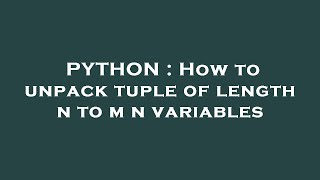 PYTHON : How to unpack tuple of length n to m n variables