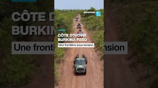 Côte Divoire - Burkina Faso Une Frontière Sous Tension France 24