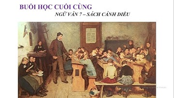 "Buổi học cuối cùng" (Chuyện kể của một em bé người An-dát) - Ngữ văn 7 - tập một - sách Cánh Diều