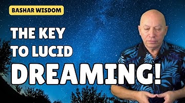Bashar: The Key to LUCID DREAMING