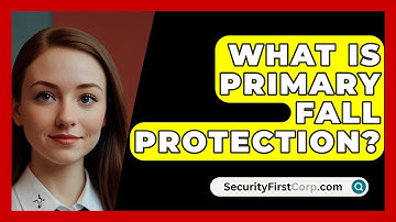 What Is Primary Fall Protection? - SecurityFirstCorp.com