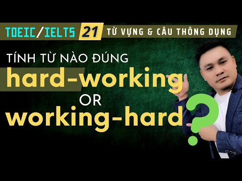Video TOEIC-IELTS 21: Tính từ nào đúng Hard-working or... - youtube