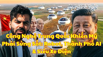 Công Nghệ Trung Quốc Khiến Mỹ Phải Sửng Sốt Robot, Thành Phố AI & Siêu Xe Điện