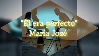 &quot;Él era perfecto&quot; María José