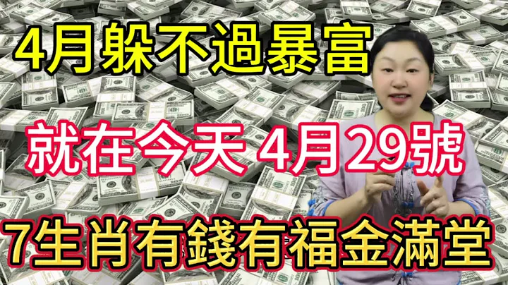 註定4月躲不過暴富！就在今天！4月29號！這7大生肖要發財了！正財橫財雙豐收！有錢有福金滿屋！再窮都能逆天改命變有錢人！#運勢 #2024 #生肖 #風水 #佛教 - 天天要聞